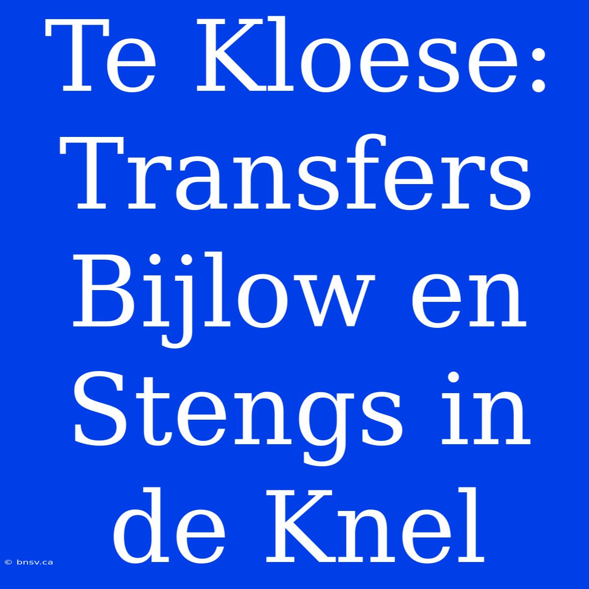 Te Kloese: Transfers Bijlow En Stengs In De Knel