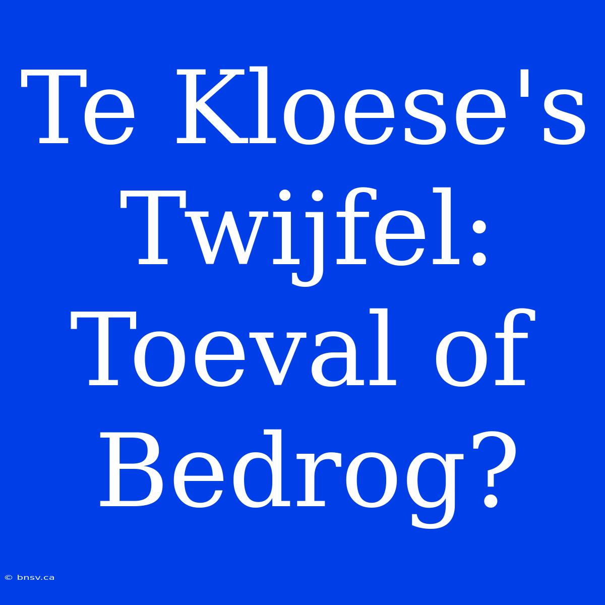 Te Kloese's Twijfel: Toeval Of Bedrog?