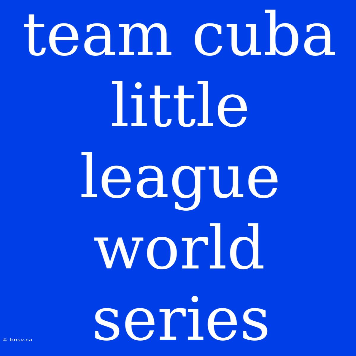 Team Cuba Little League World Series