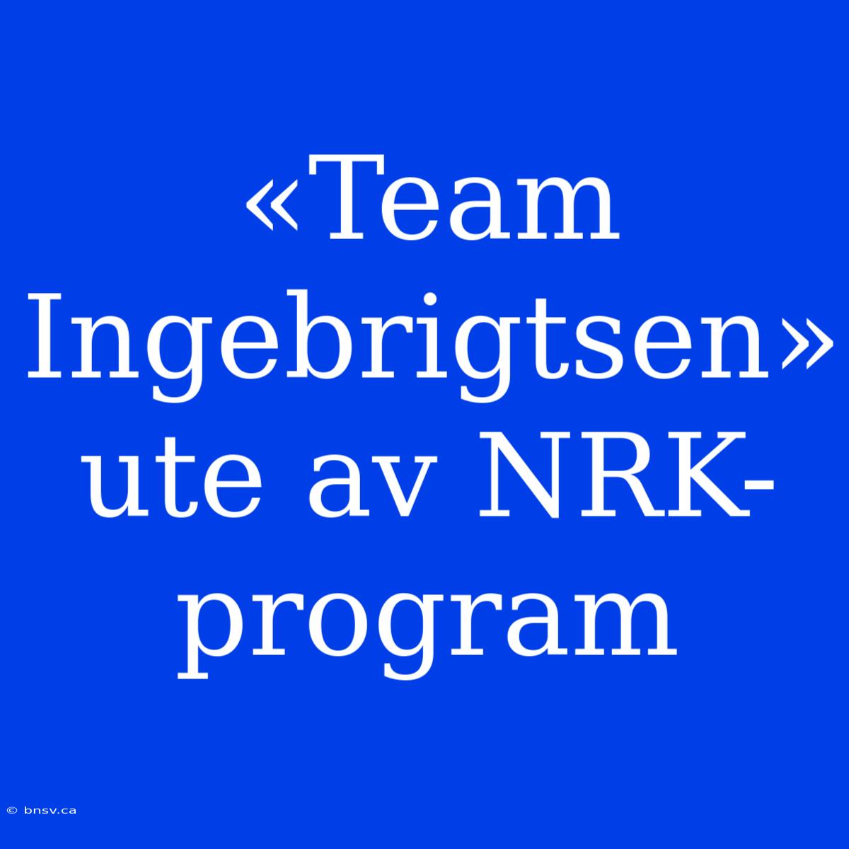 «Team Ingebrigtsen» Ute Av NRK-program