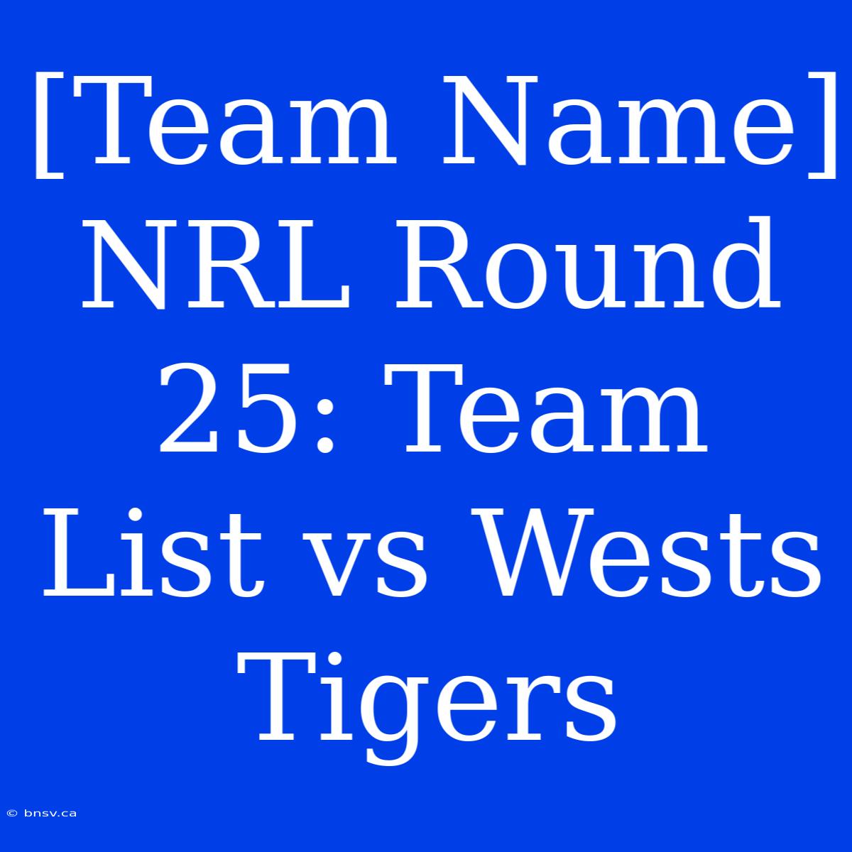 [Team Name] NRL Round 25: Team List Vs Wests Tigers