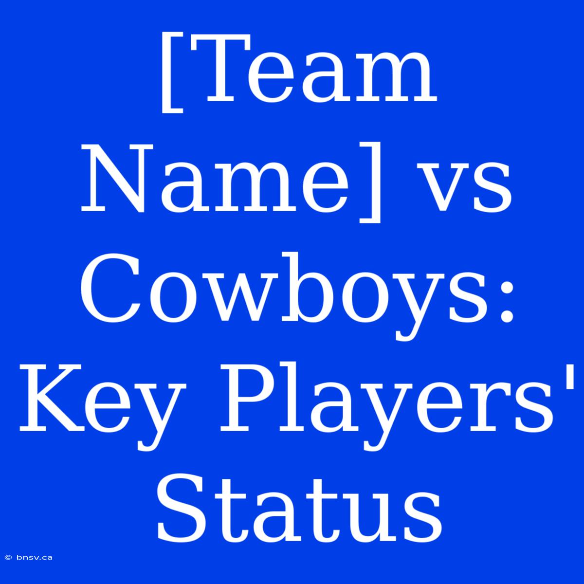 [Team Name] Vs Cowboys: Key Players' Status