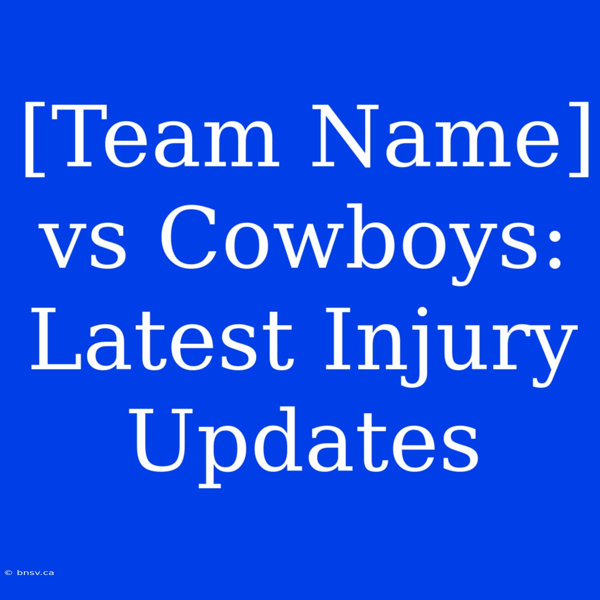 [Team Name] Vs Cowboys: Latest Injury Updates