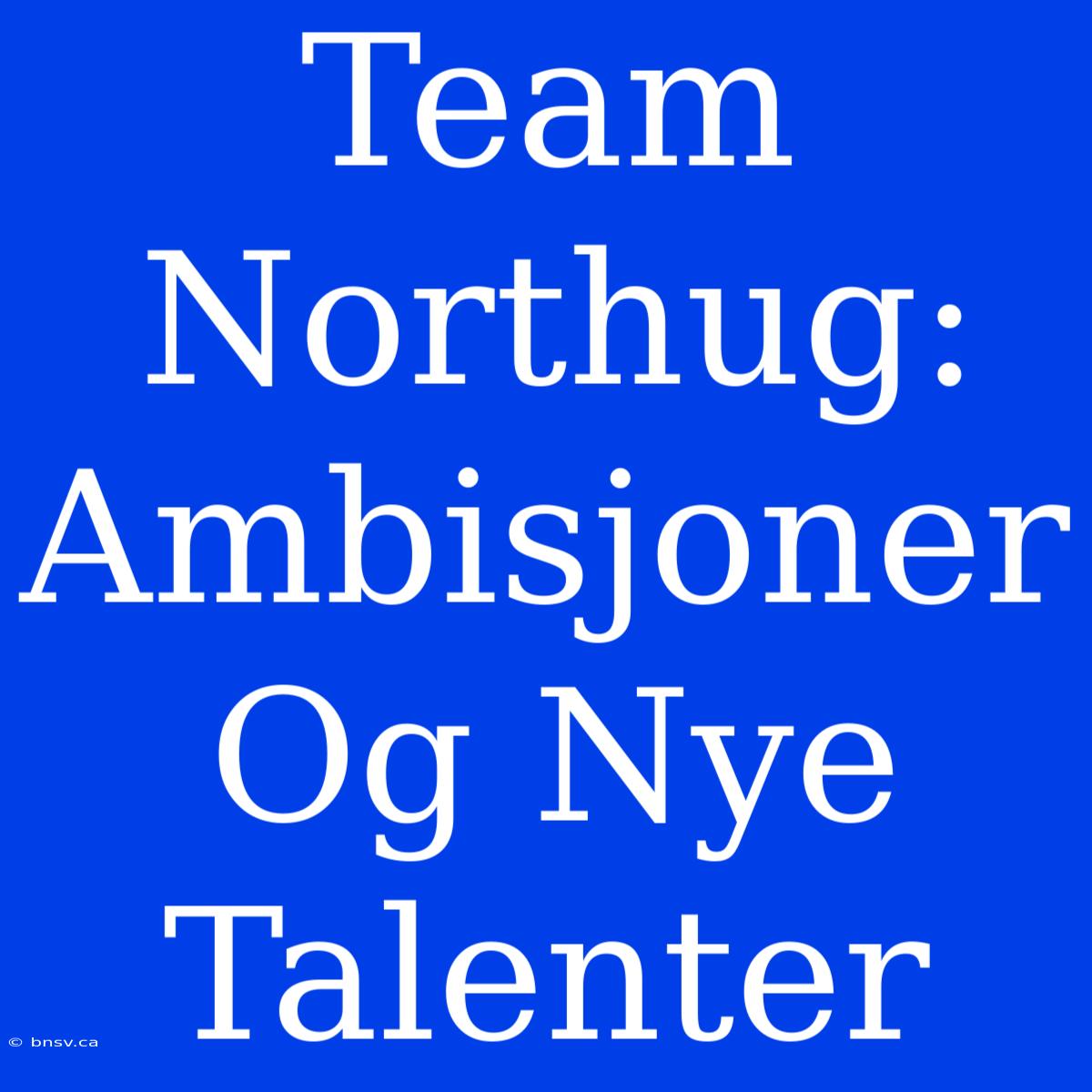 Team Northug: Ambisjoner Og Nye Talenter