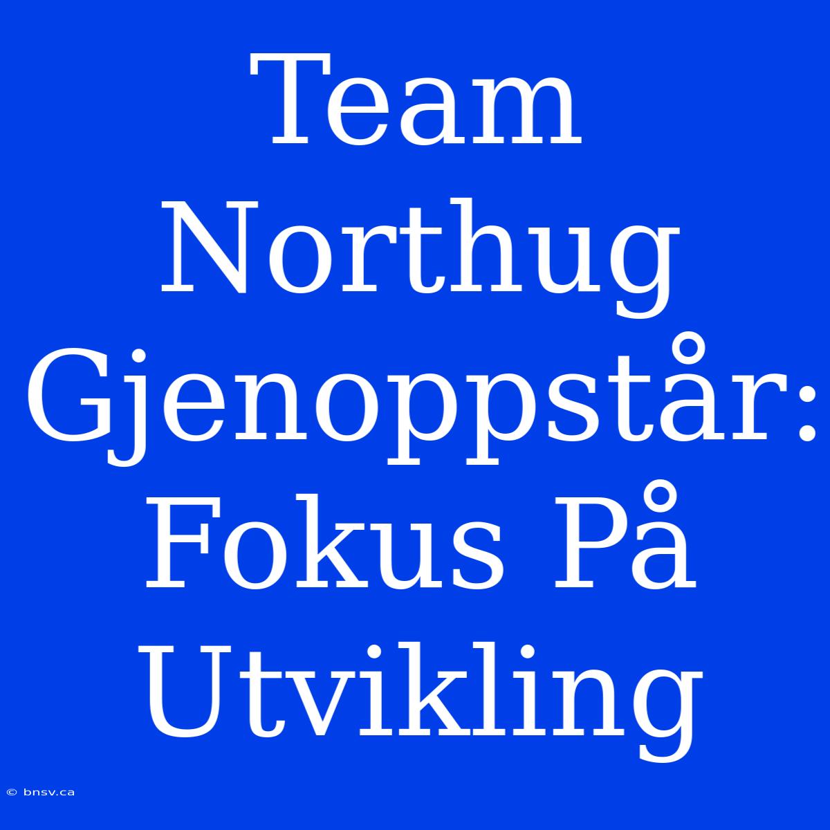 Team Northug Gjenoppstår: Fokus På Utvikling