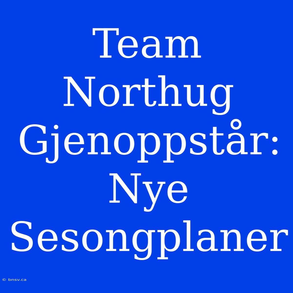 Team Northug Gjenoppstår: Nye Sesongplaner