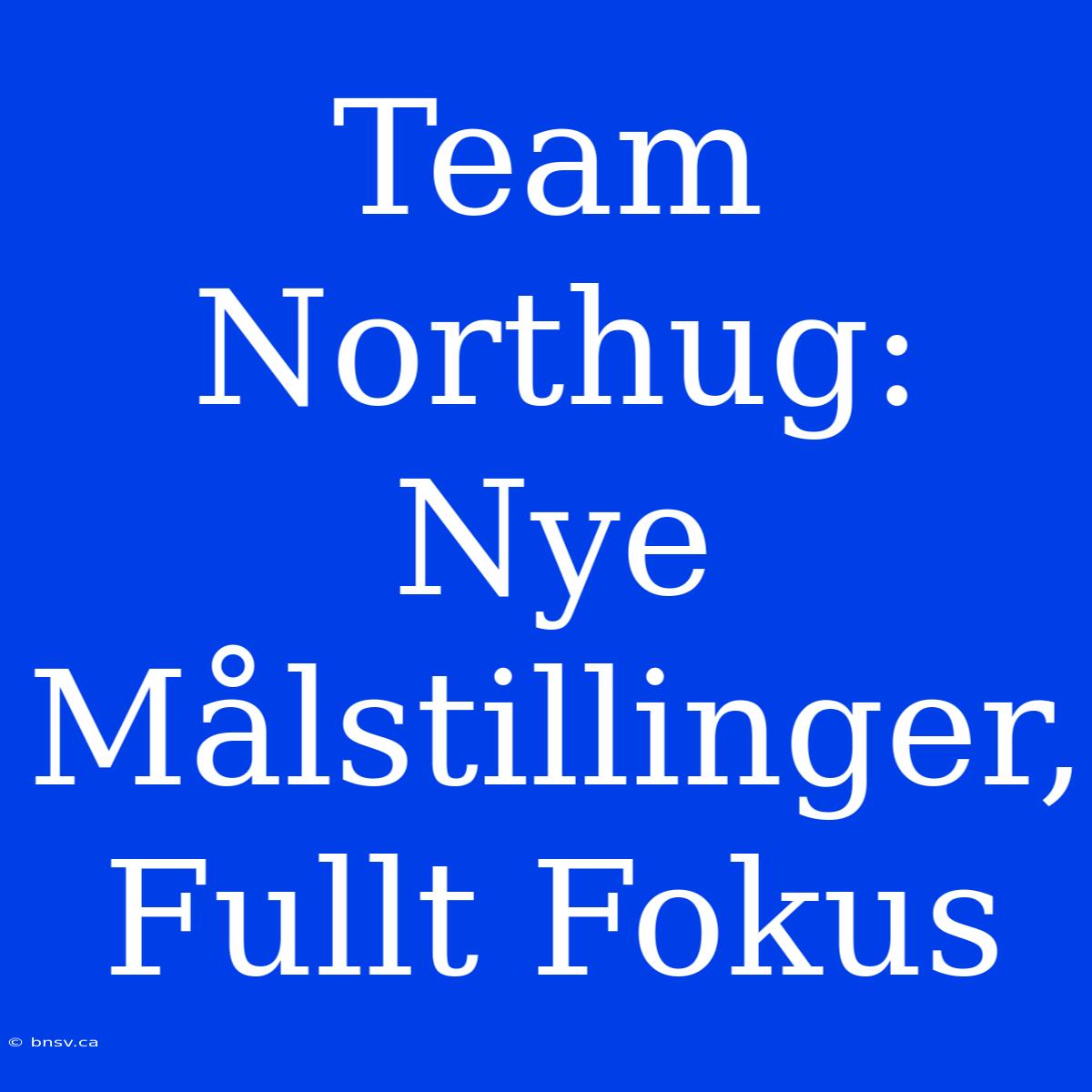 Team Northug: Nye Målstillinger, Fullt Fokus