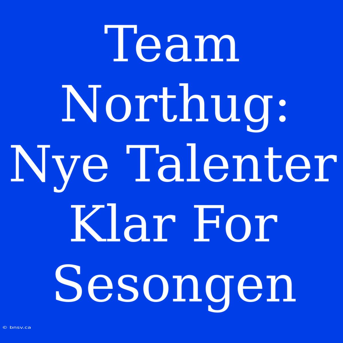 Team Northug: Nye Talenter Klar For Sesongen