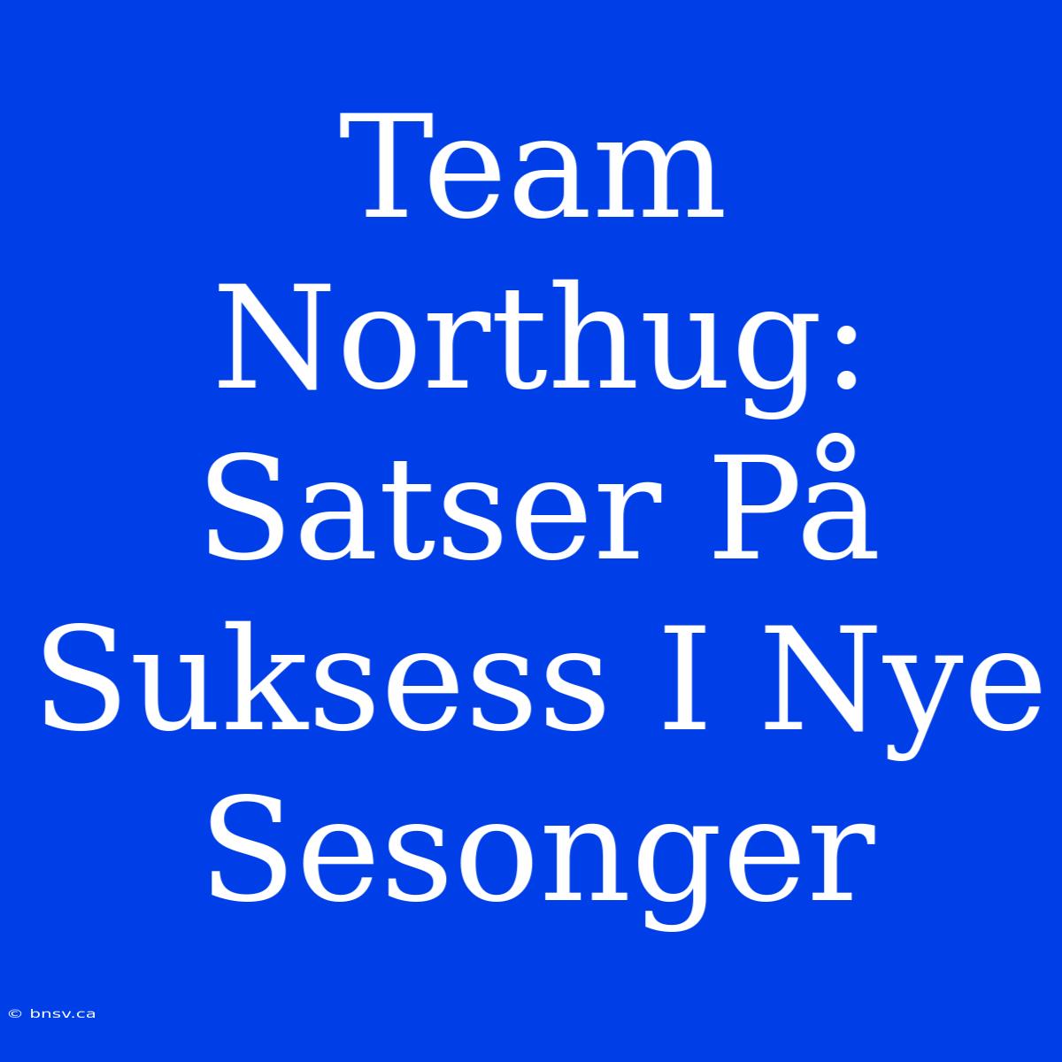 Team Northug: Satser På Suksess I Nye Sesonger