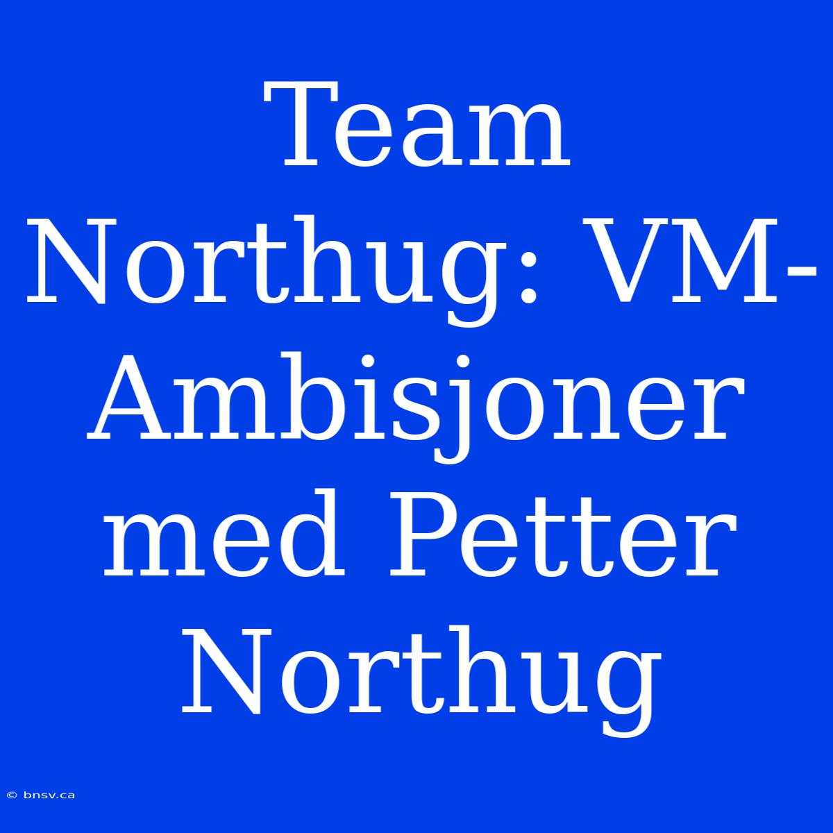 Team Northug: VM-Ambisjoner Med Petter Northug