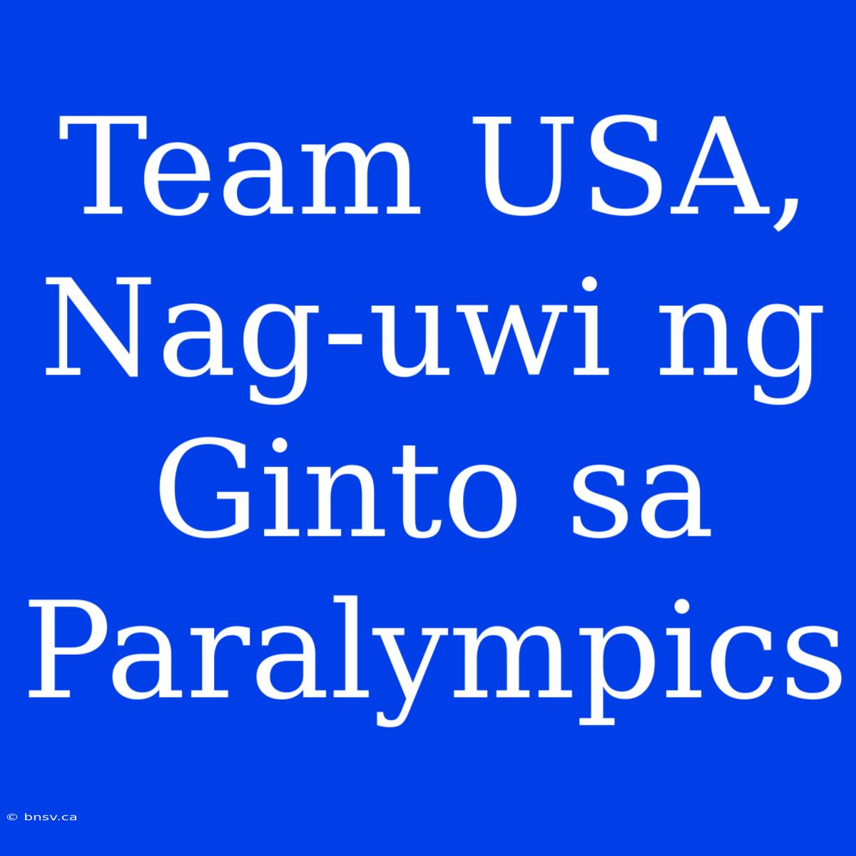 Team USA, Nag-uwi Ng Ginto Sa Paralympics