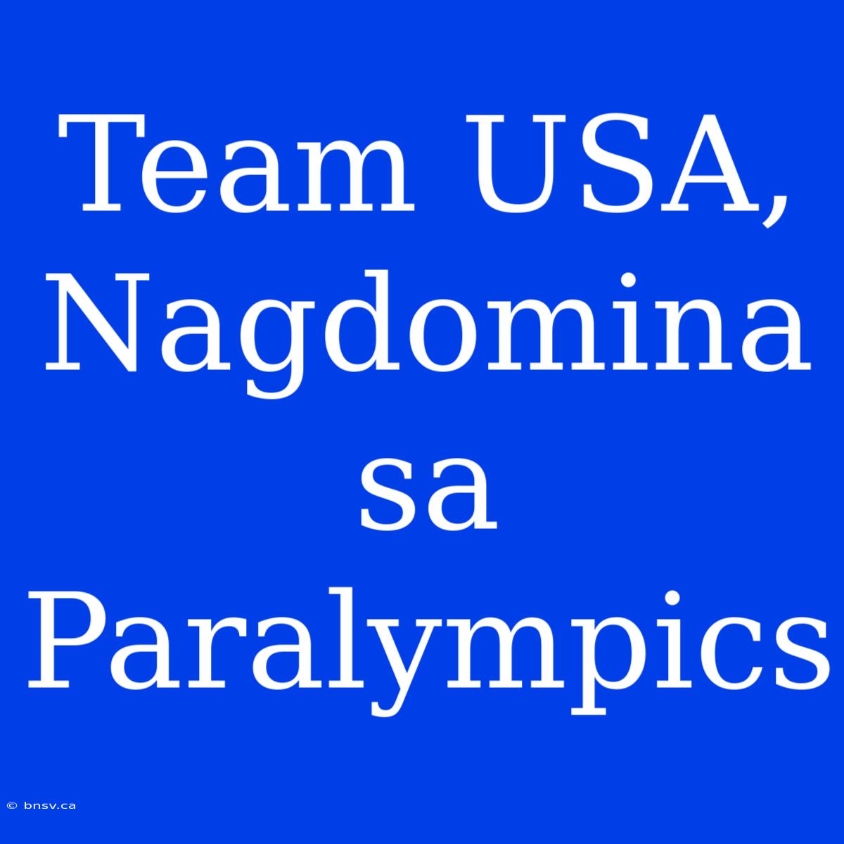 Team USA, Nagdomina Sa Paralympics