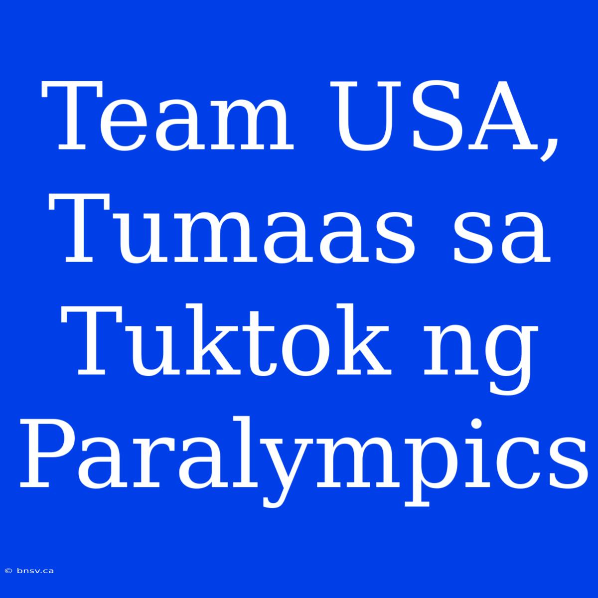 Team USA, Tumaas Sa Tuktok Ng Paralympics