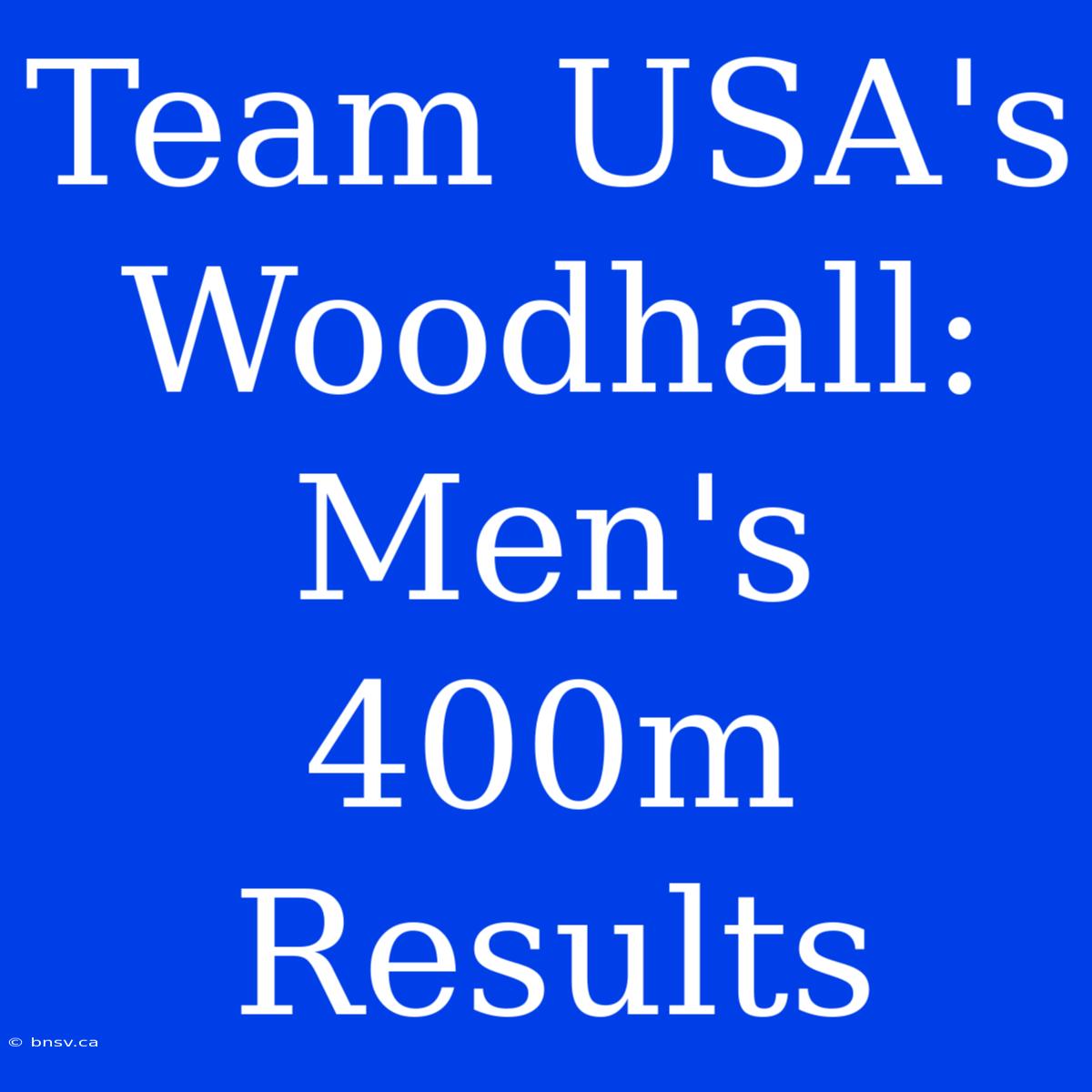 Team USA's Woodhall: Men's 400m Results