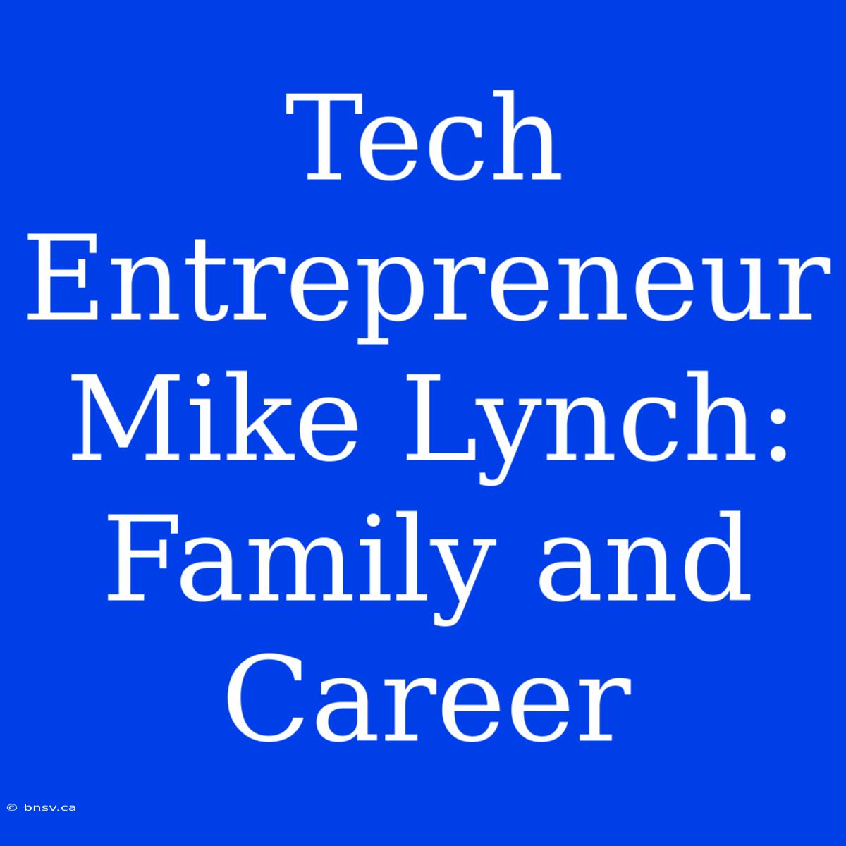 Tech Entrepreneur Mike Lynch: Family And Career