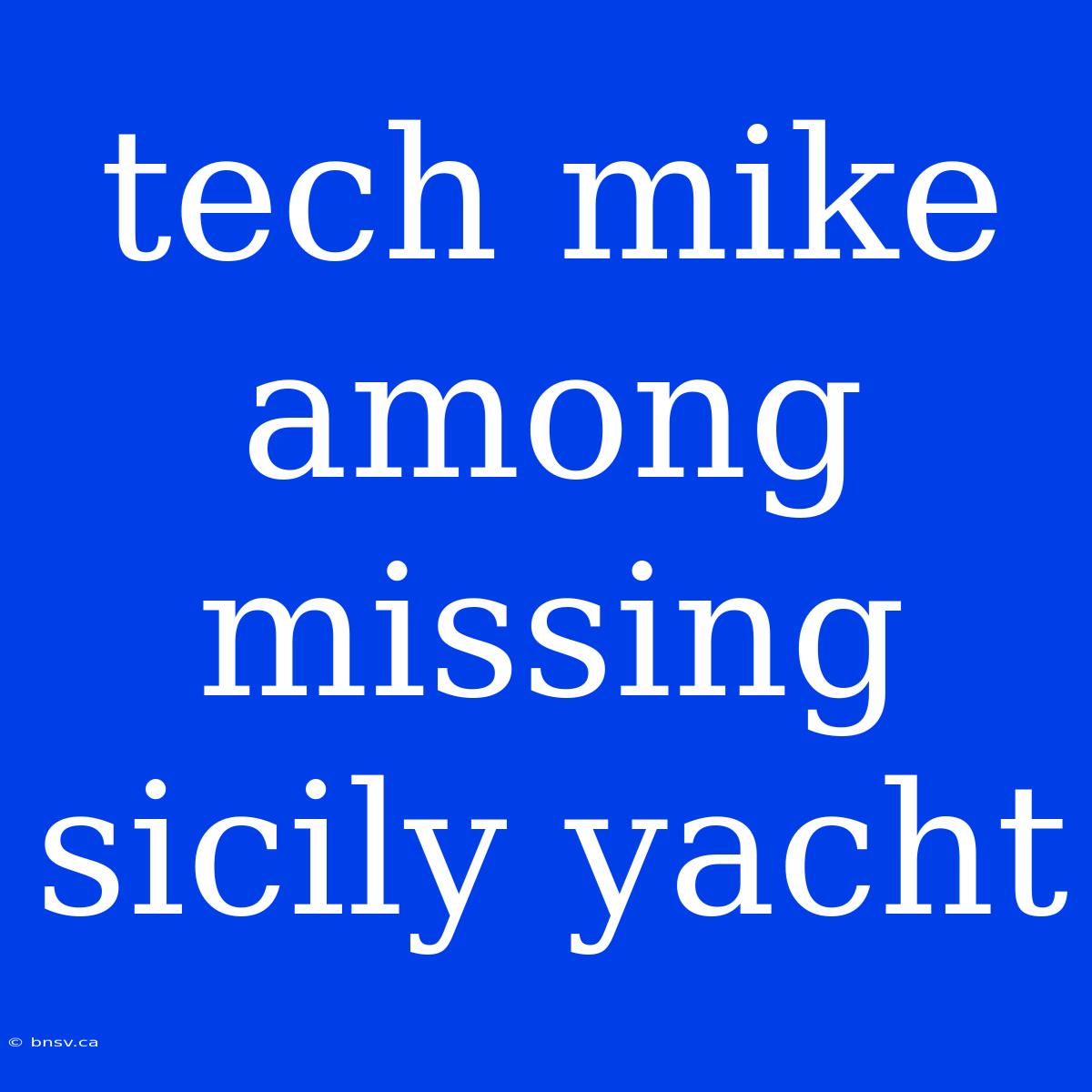 Tech Mike Among Missing Sicily Yacht