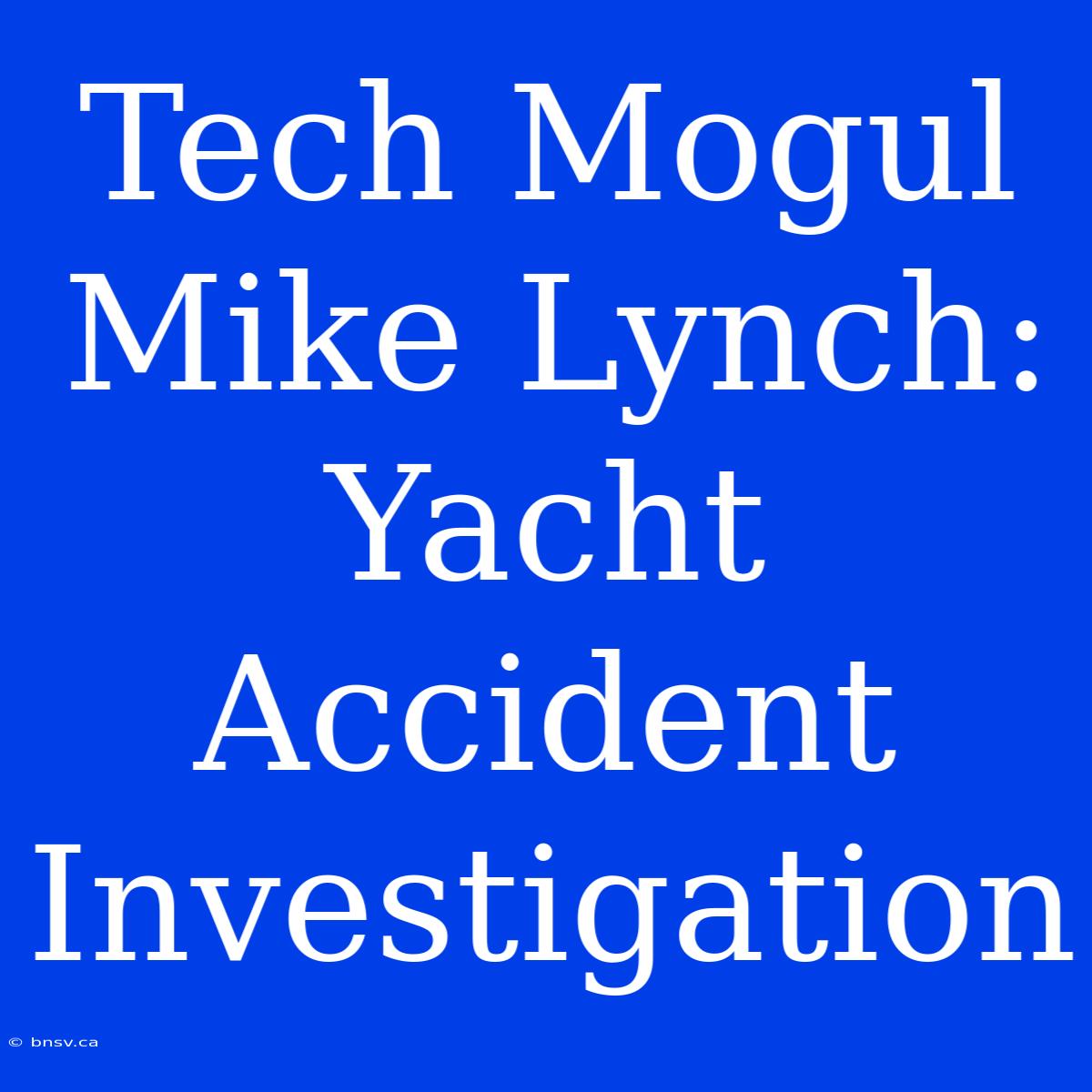 Tech Mogul Mike Lynch: Yacht Accident Investigation