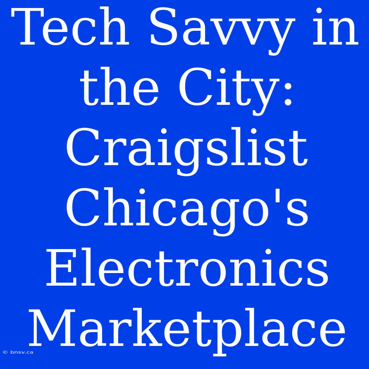 Tech Savvy In The City: Craigslist Chicago's Electronics Marketplace