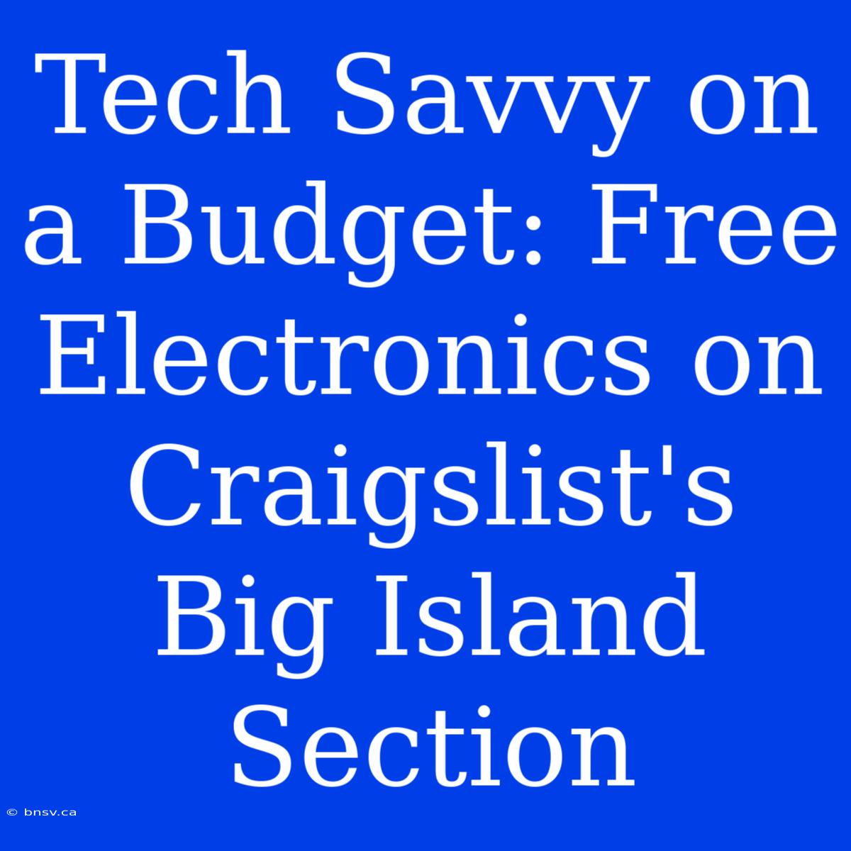 Tech Savvy On A Budget: Free Electronics On Craigslist's Big Island Section