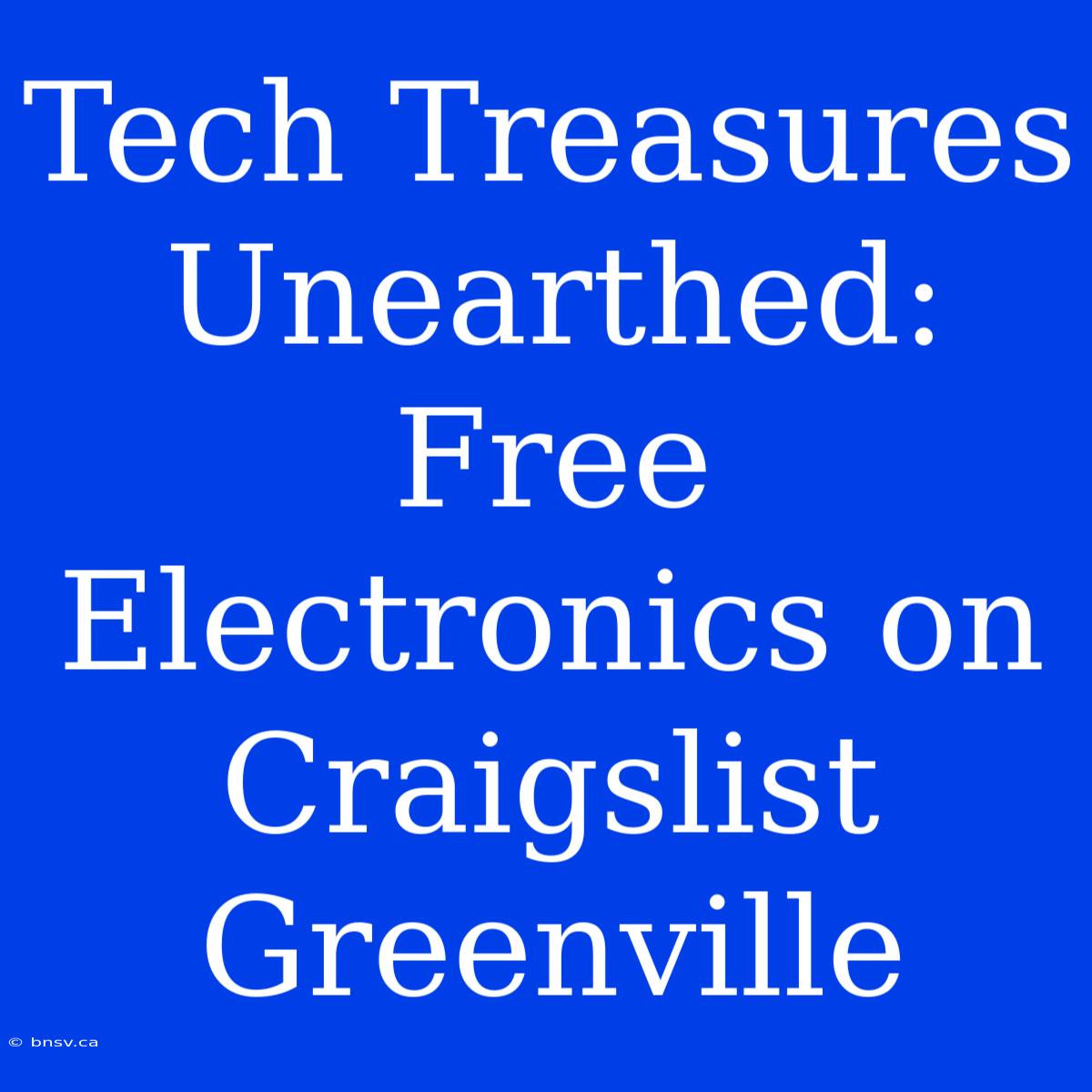 Tech Treasures Unearthed: Free Electronics On Craigslist Greenville