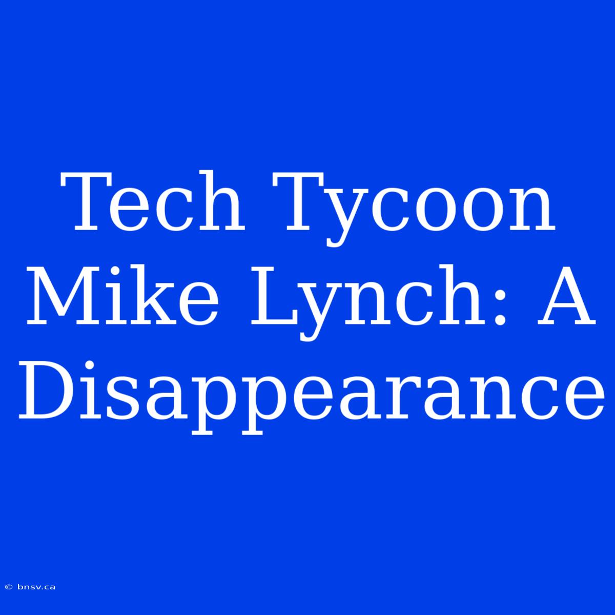 Tech Tycoon Mike Lynch: A Disappearance