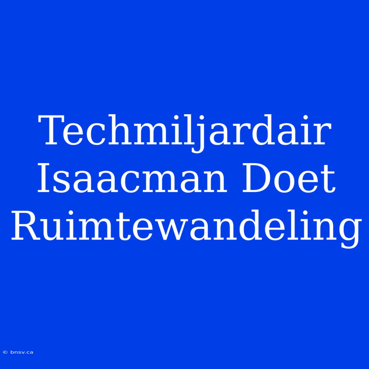 Techmiljardair Isaacman Doet Ruimtewandeling