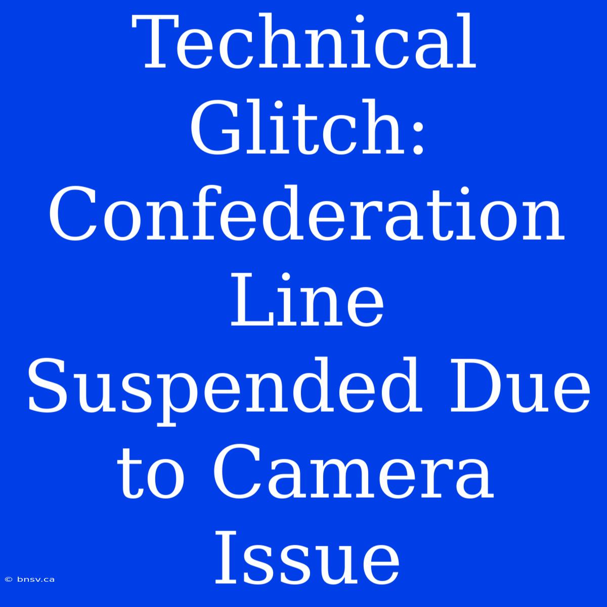 Technical Glitch: Confederation Line Suspended Due To Camera Issue