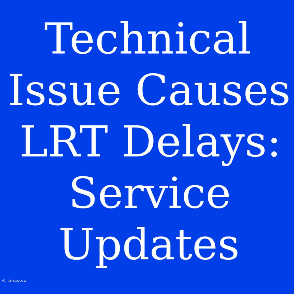 Technical Issue Causes LRT Delays: Service Updates