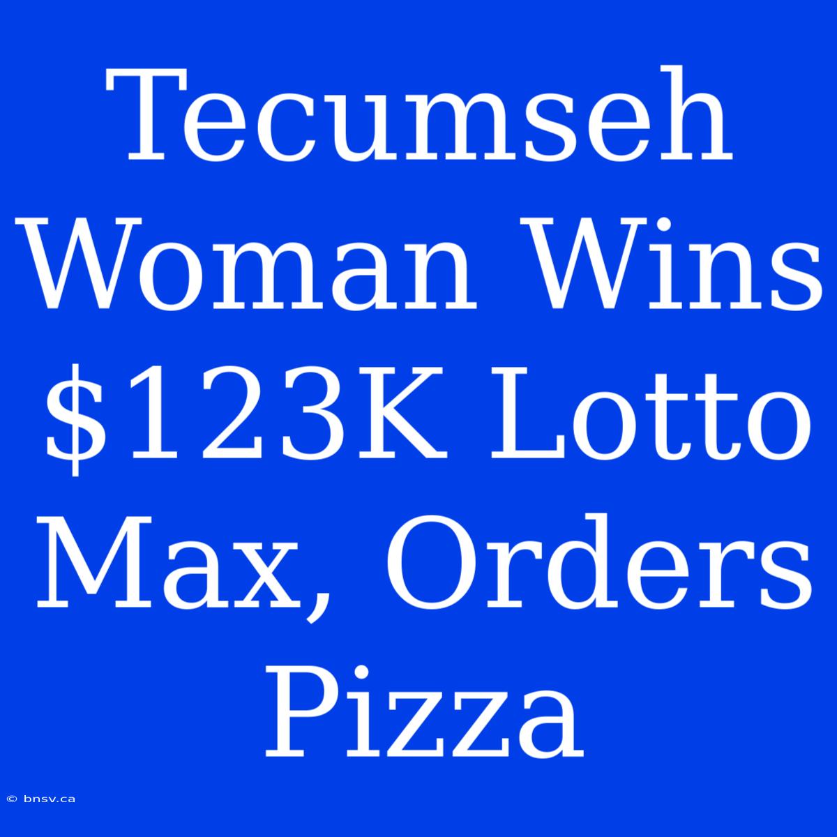 Tecumseh Woman Wins $123K Lotto Max, Orders Pizza