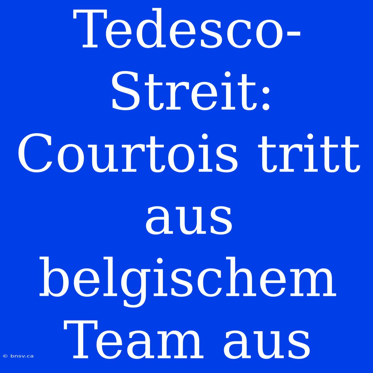 Tedesco-Streit: Courtois Tritt Aus Belgischem Team Aus