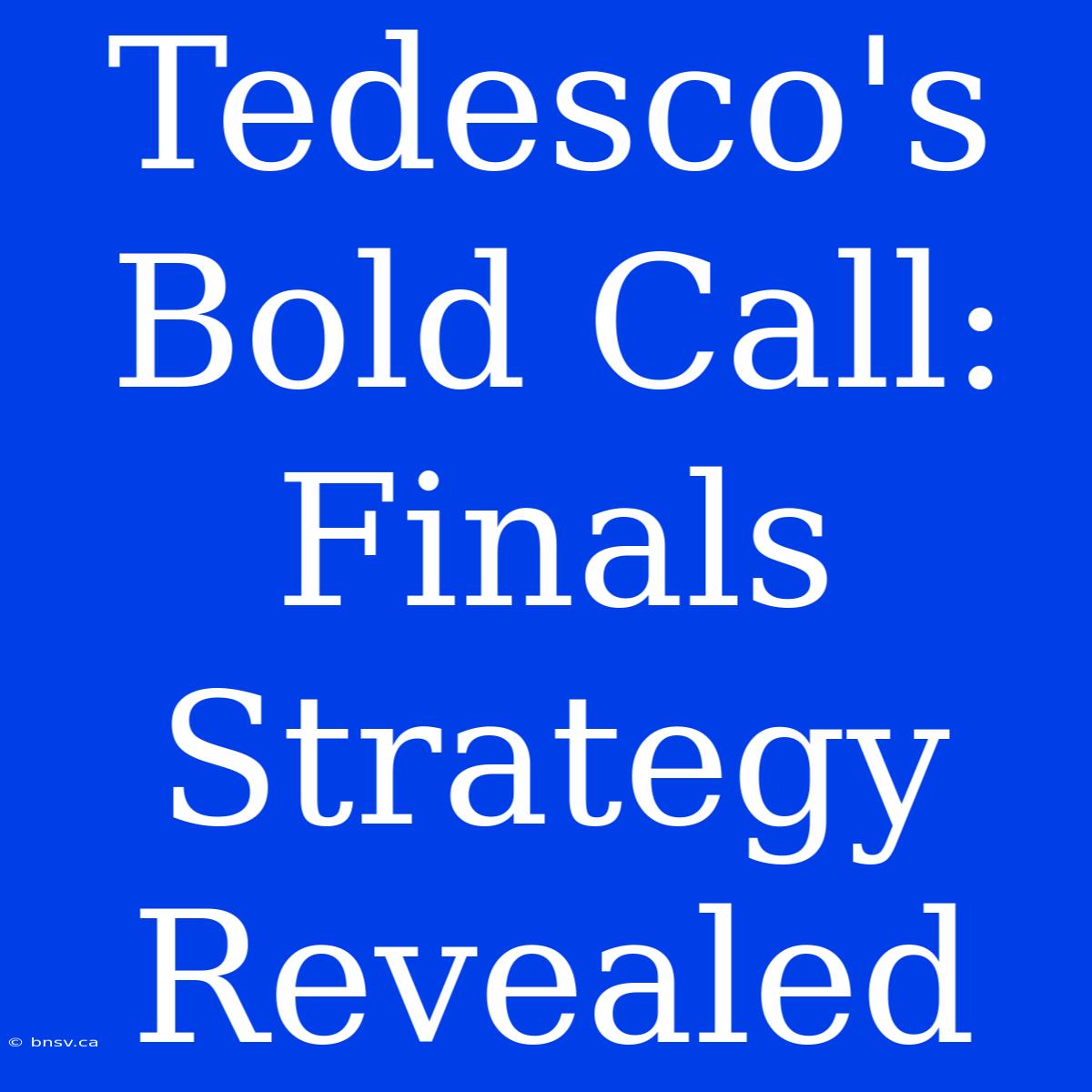 Tedesco's Bold Call: Finals Strategy Revealed