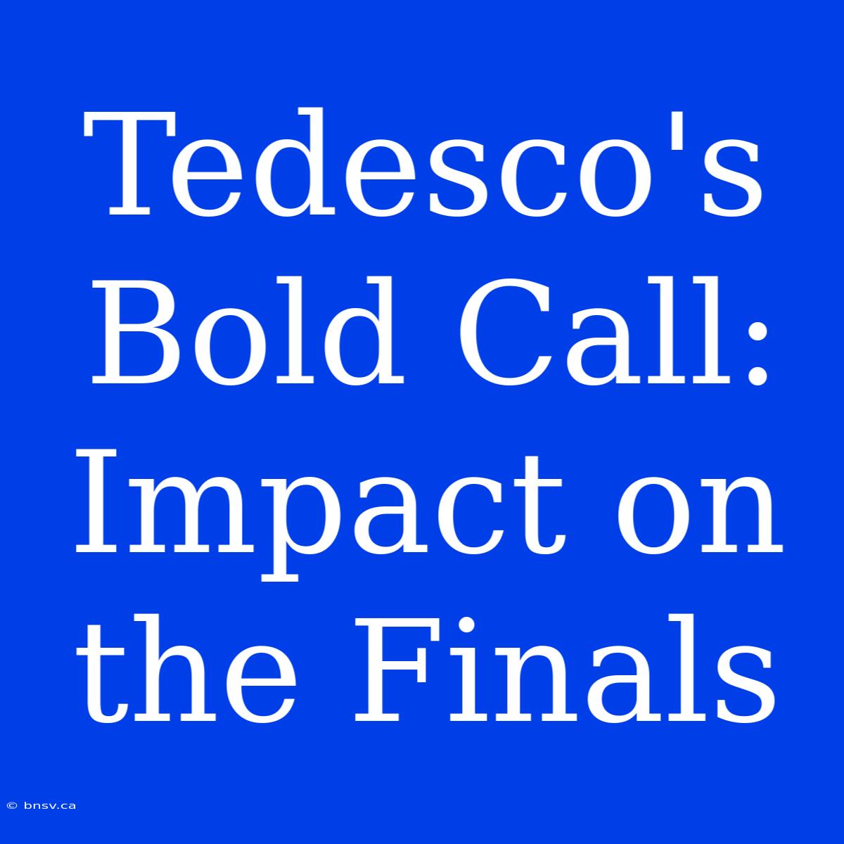 Tedesco's Bold Call: Impact On The Finals