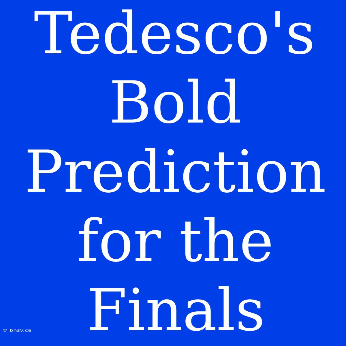 Tedesco's Bold Prediction For The Finals