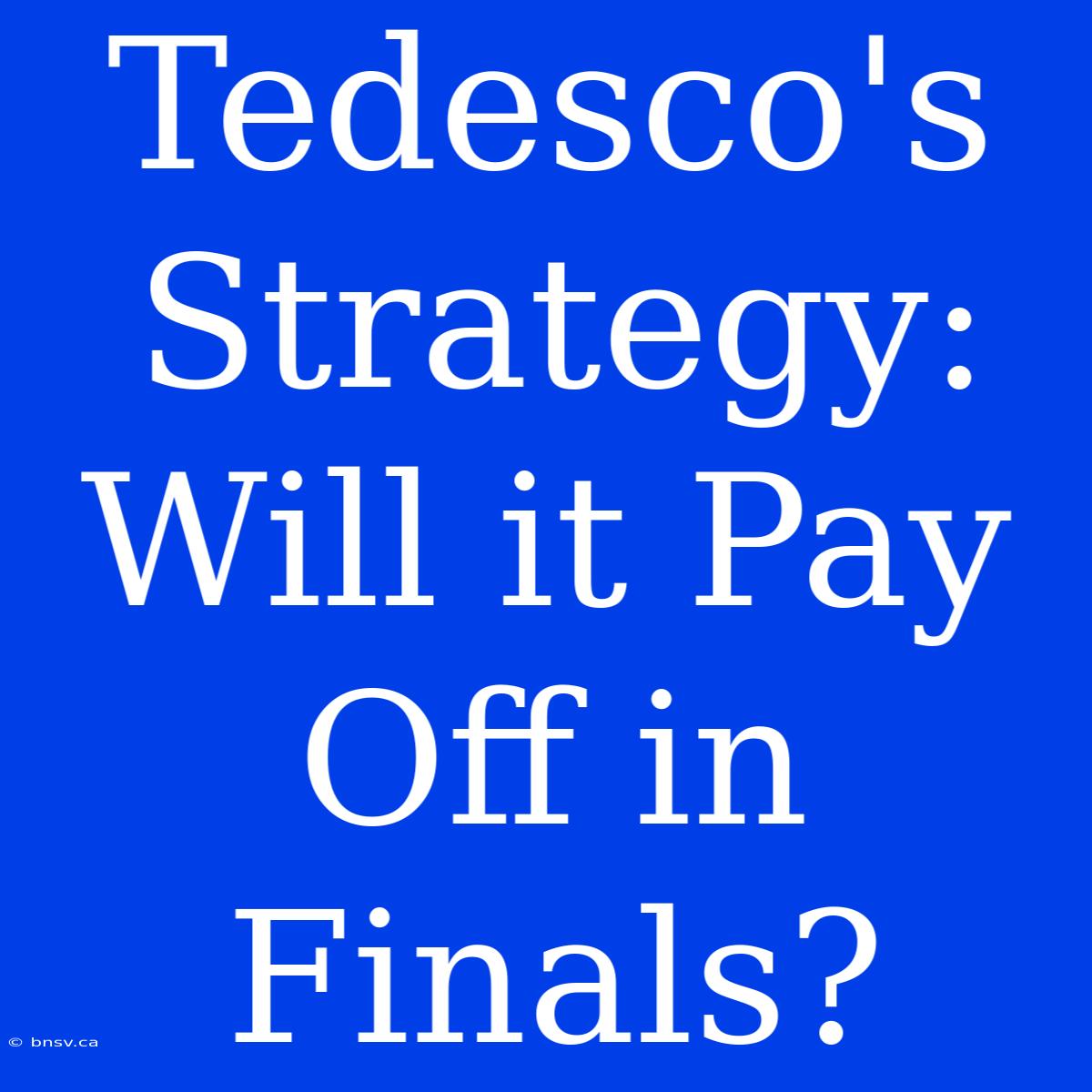 Tedesco's Strategy: Will It Pay Off In Finals?