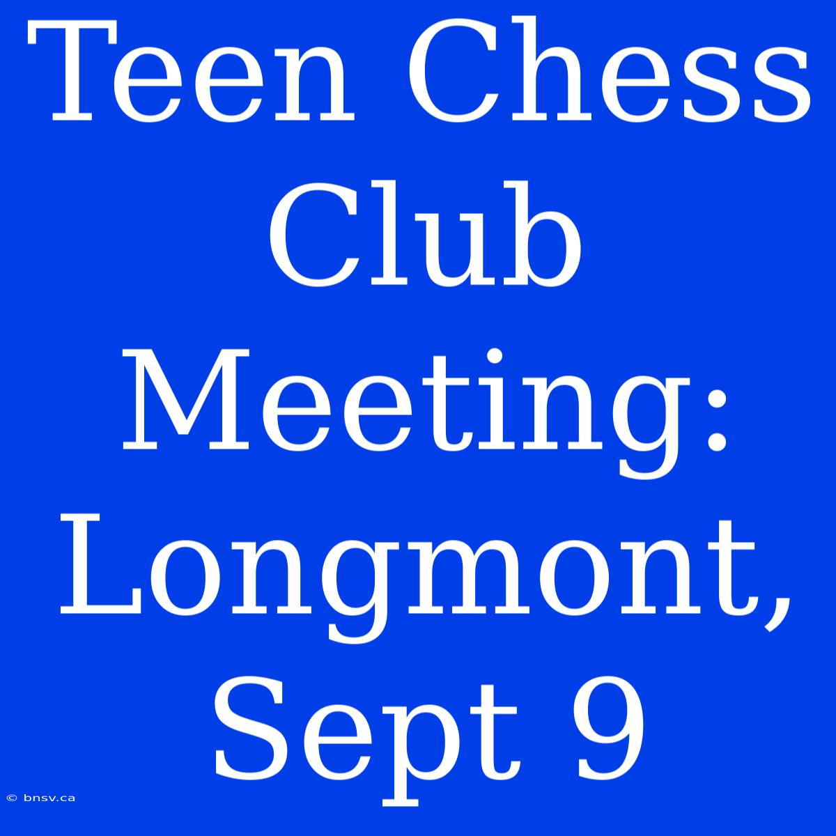 Teen Chess Club Meeting: Longmont, Sept 9