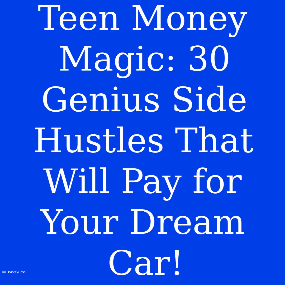 Teen Money Magic: 30 Genius Side Hustles That Will Pay For Your Dream Car!