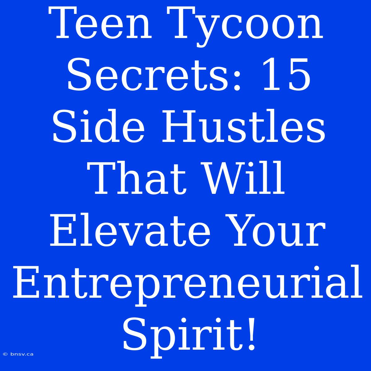 Teen Tycoon Secrets: 15 Side Hustles That Will Elevate Your Entrepreneurial Spirit!