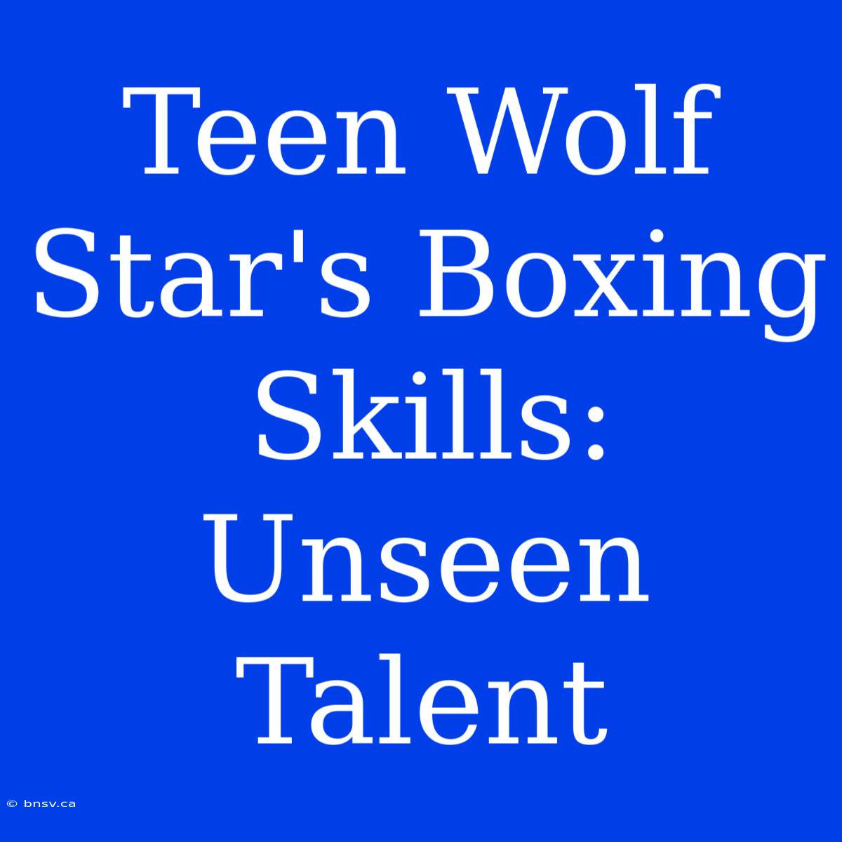 Teen Wolf Star's Boxing Skills:  Unseen Talent