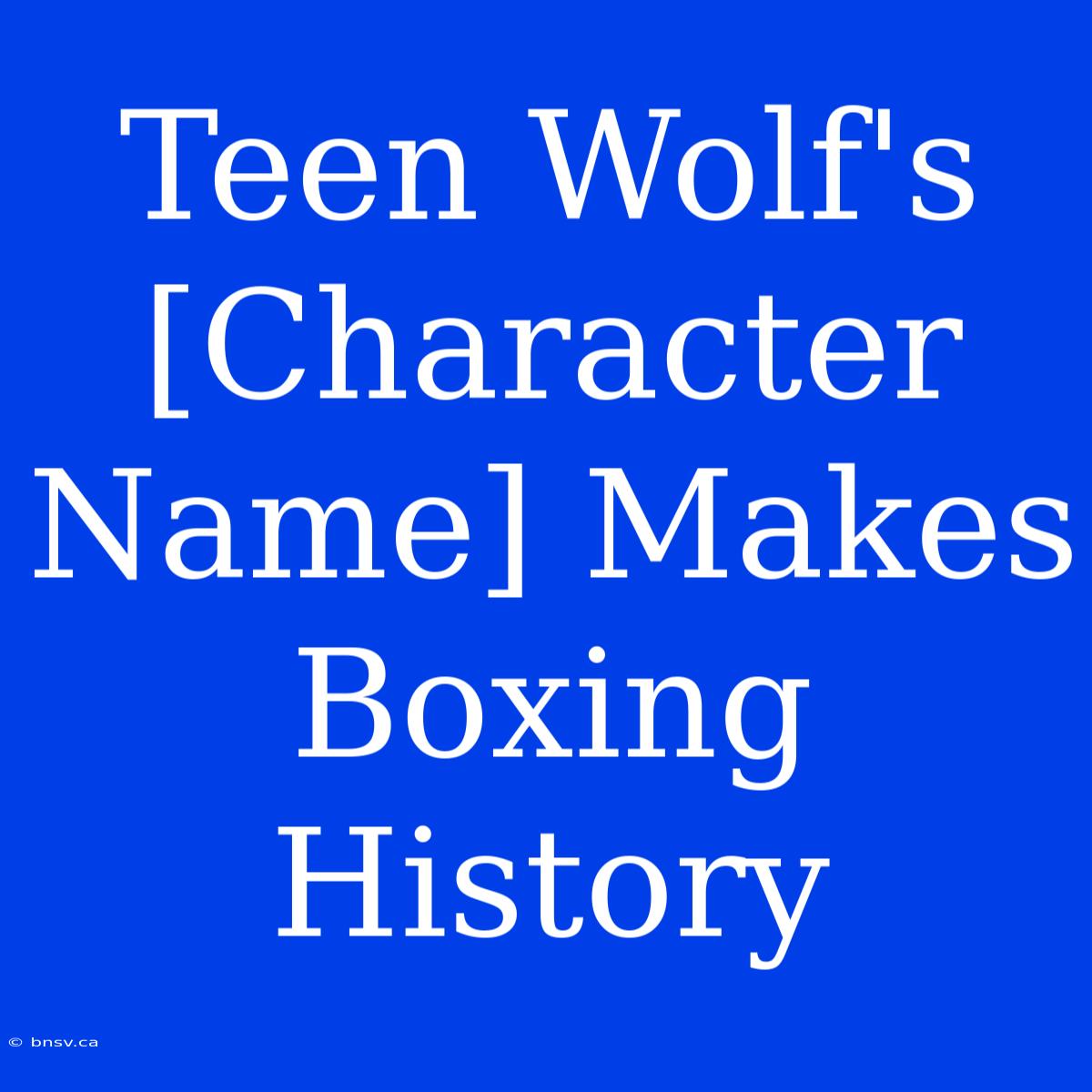 Teen Wolf's [Character Name] Makes Boxing History