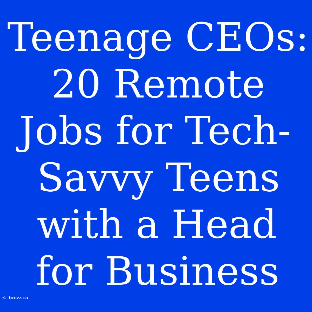 Teenage CEOs: 20 Remote Jobs For Tech-Savvy Teens With A Head For Business