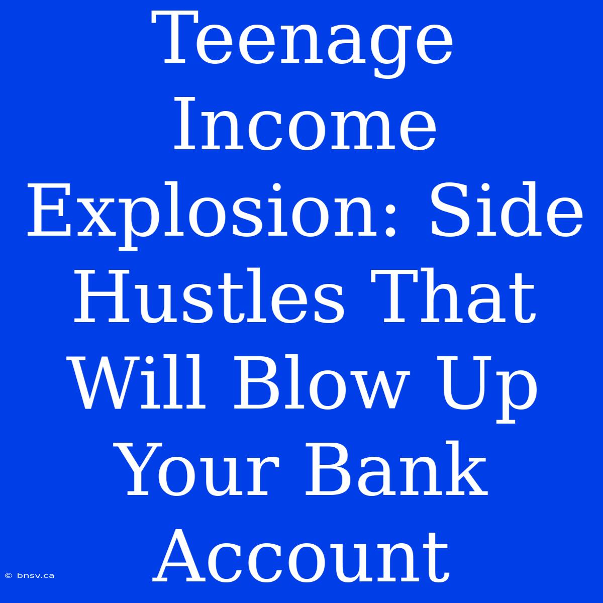 Teenage Income Explosion: Side Hustles That Will Blow Up Your Bank Account