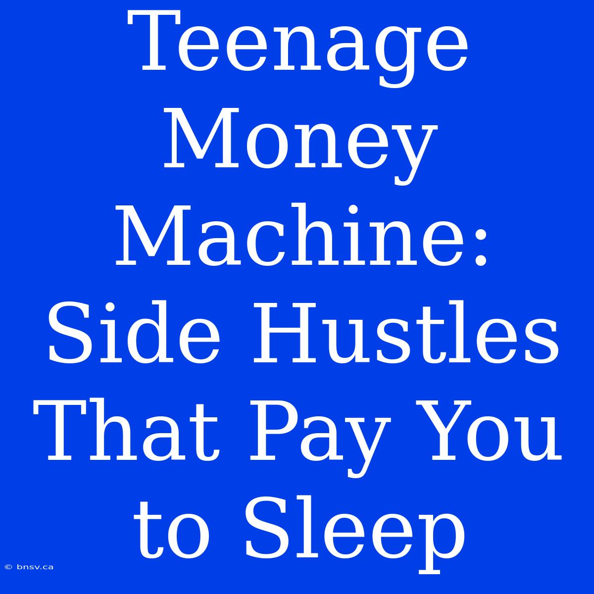 Teenage Money Machine: Side Hustles That Pay You To Sleep