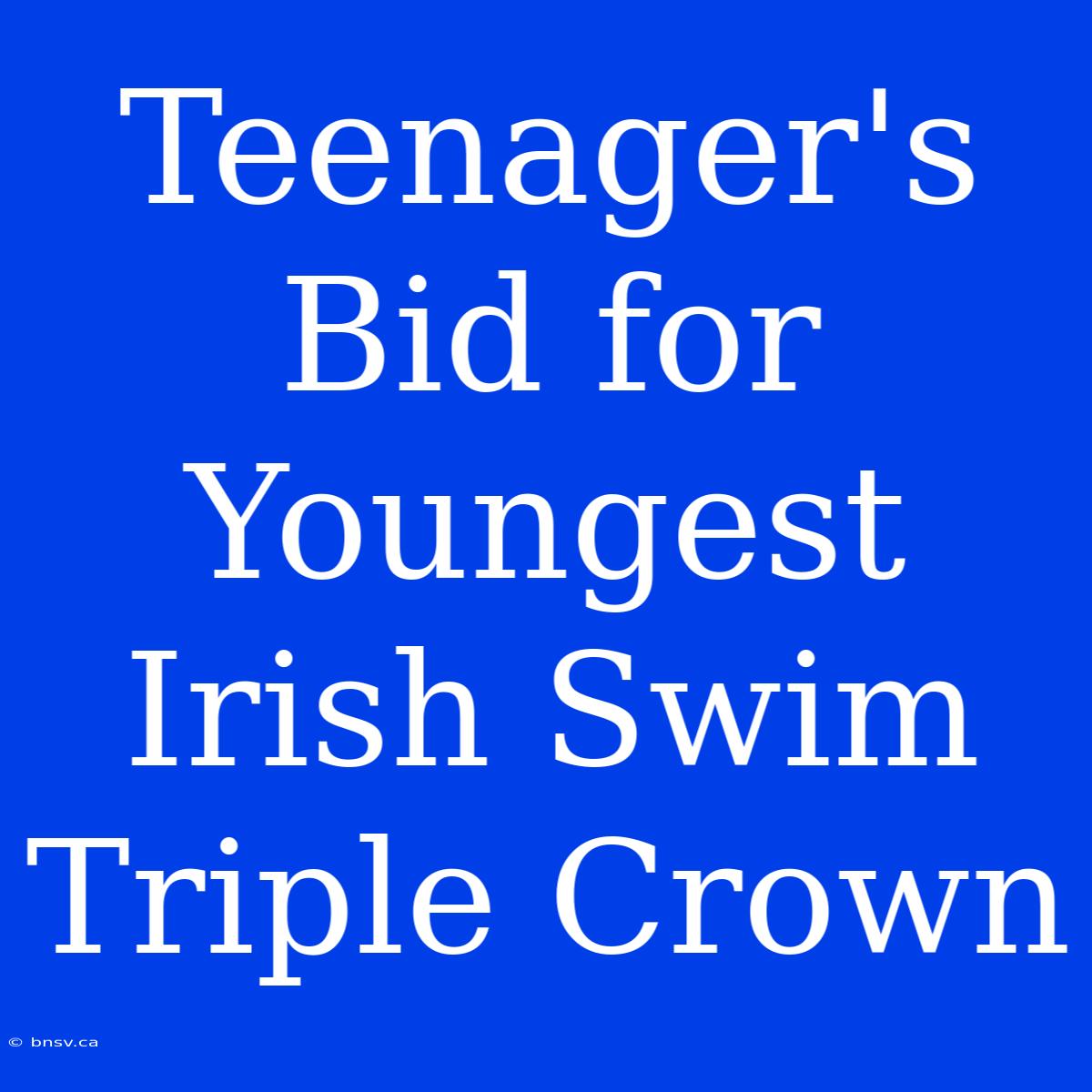 Teenager's Bid For Youngest Irish Swim Triple Crown