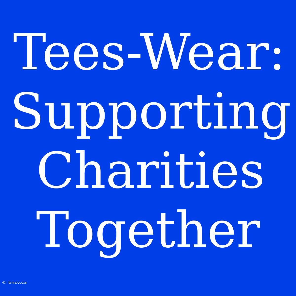 Tees-Wear: Supporting Charities Together