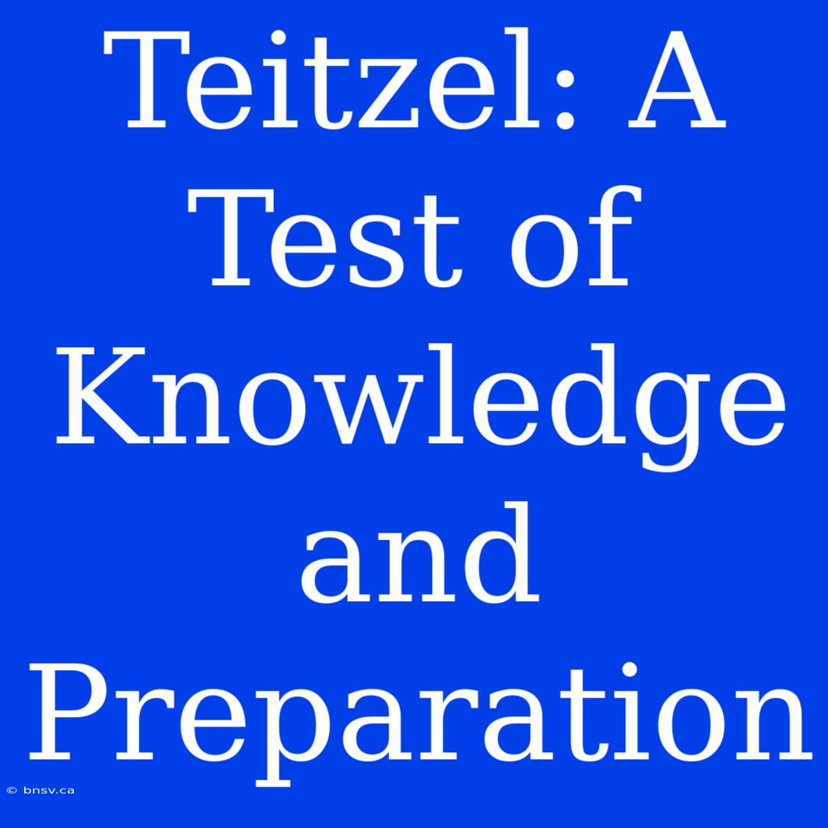 Teitzel: A Test Of Knowledge And Preparation