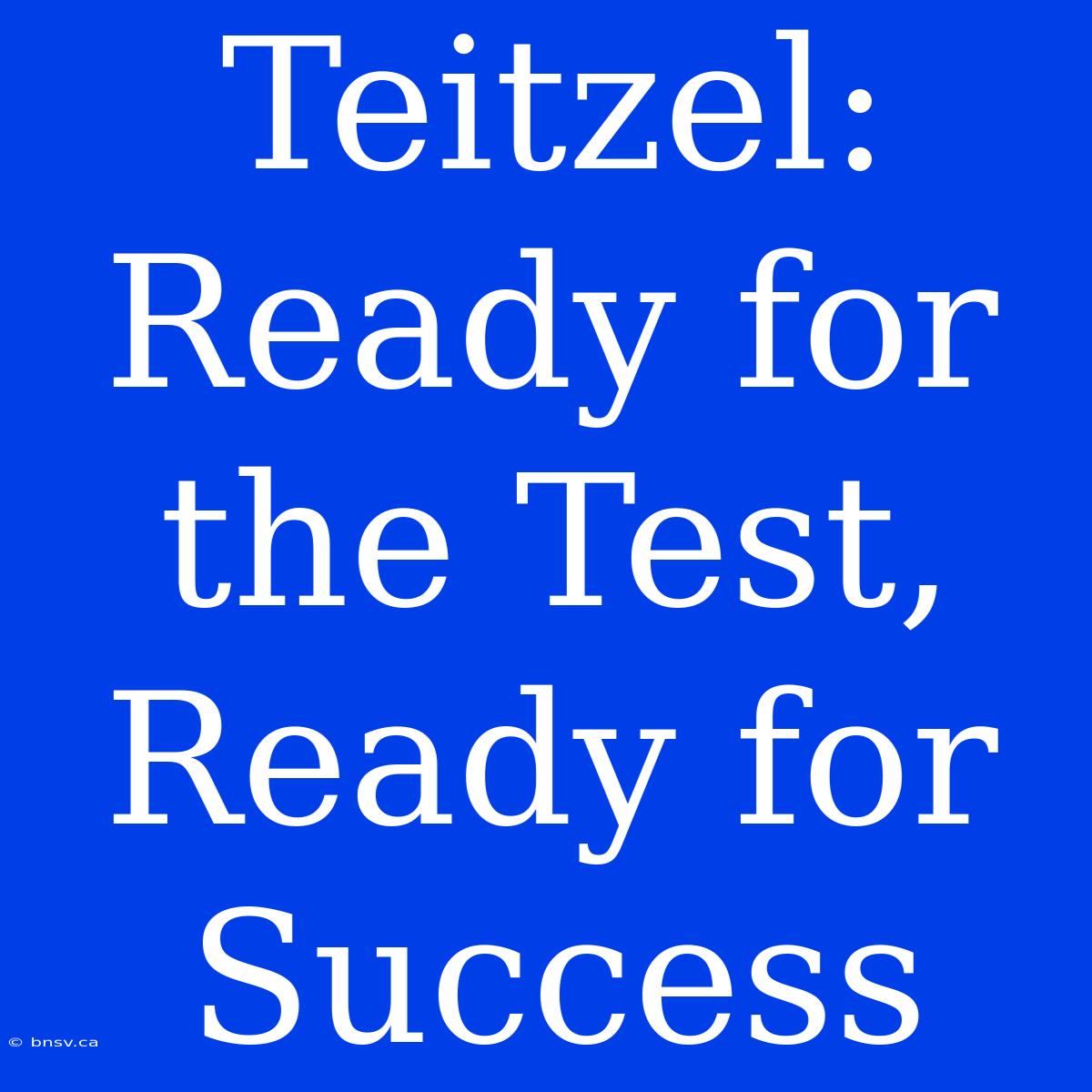 Teitzel: Ready For The Test, Ready For Success