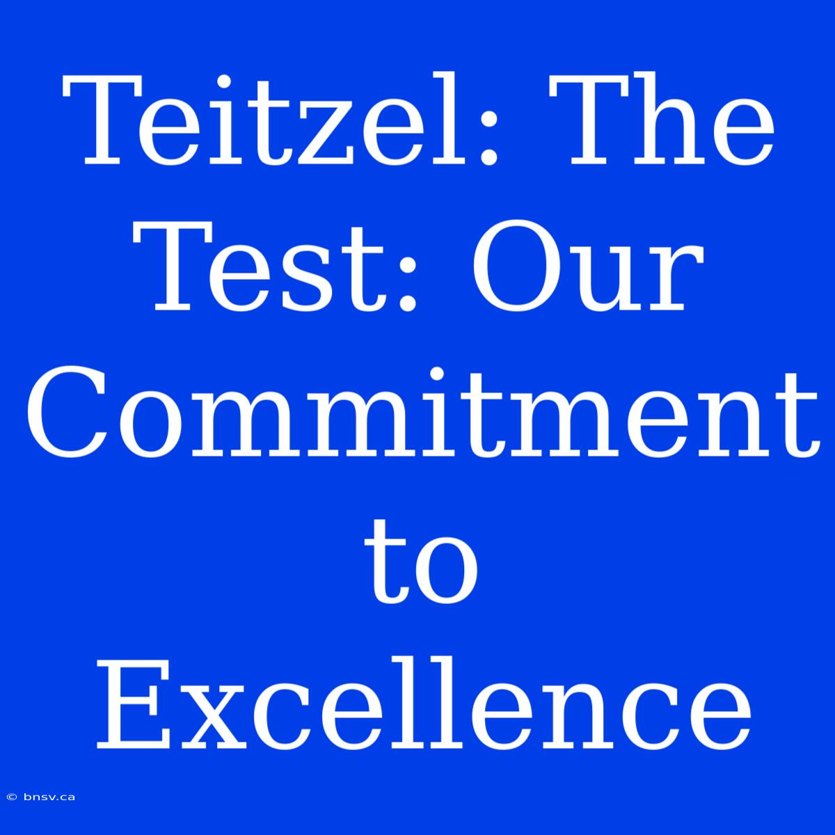 Teitzel: The Test: Our Commitment To Excellence