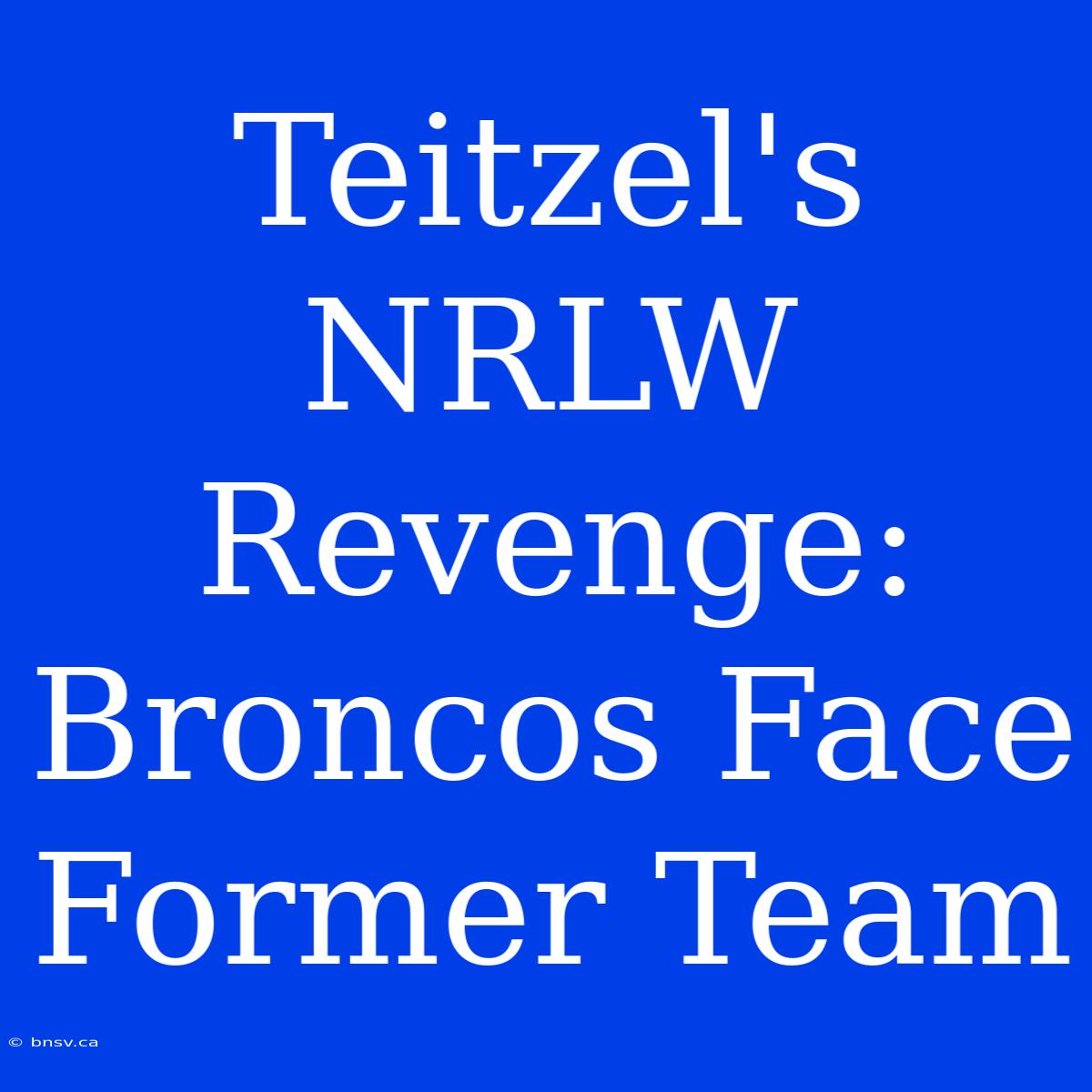 Teitzel's NRLW Revenge: Broncos Face Former Team