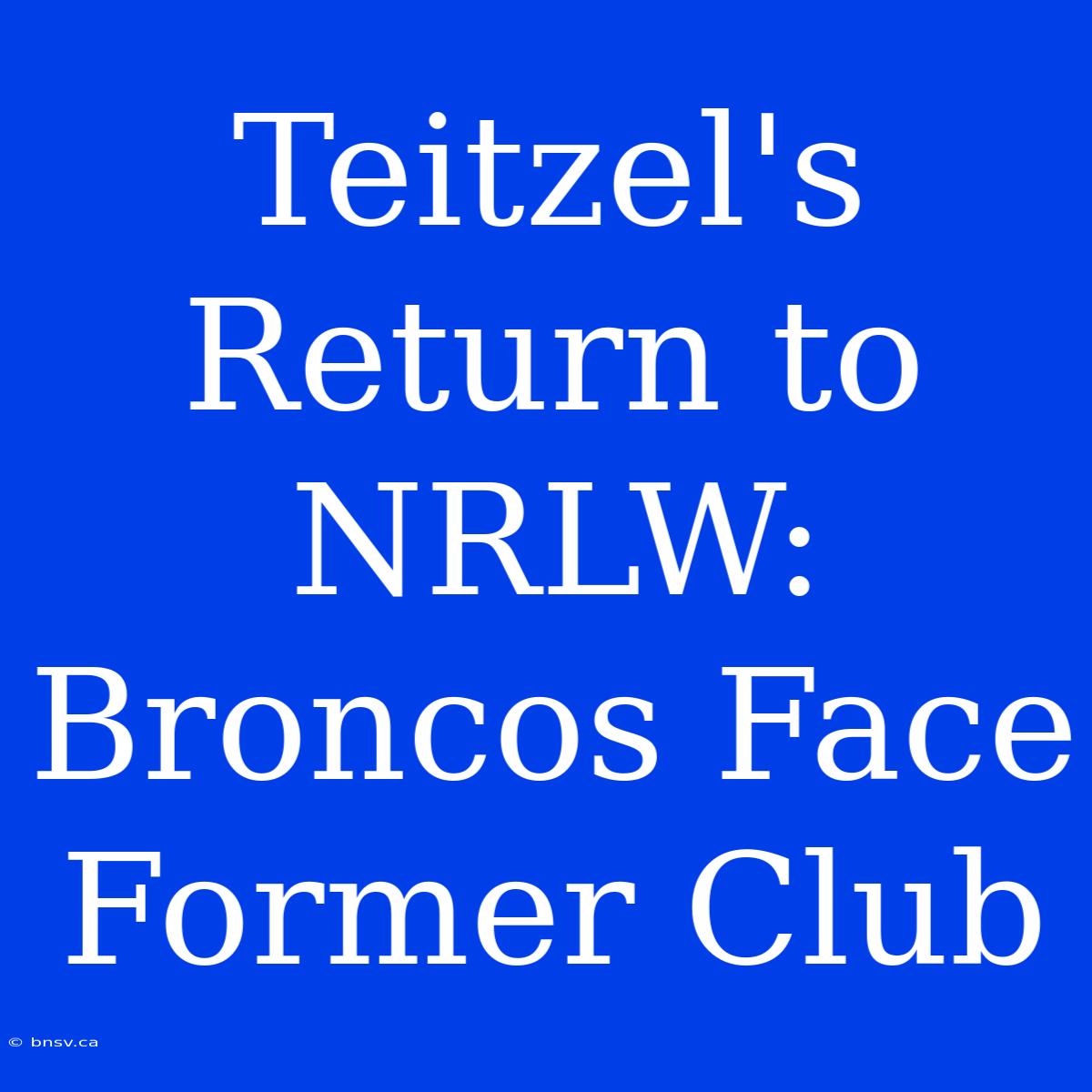 Teitzel's Return To NRLW: Broncos Face Former Club