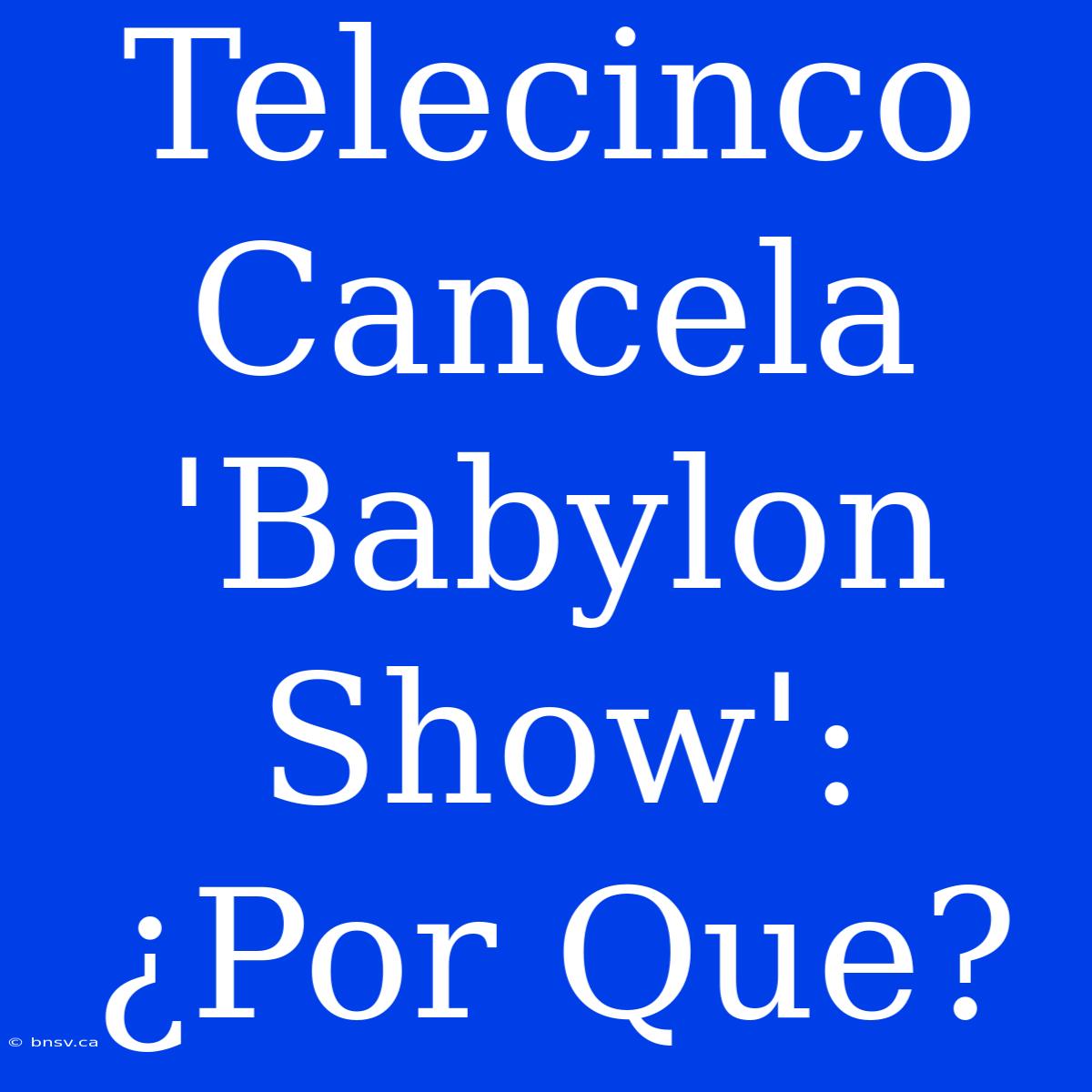 Telecinco Cancela 'Babylon Show': ¿Por Que?